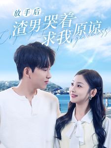 放手后，渣男哭着求我原谅 第21-50集(大结局)
