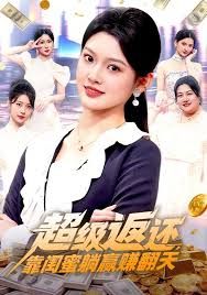 超级返还，靠闺蜜躺赢赚翻天 全集完结(大结局)