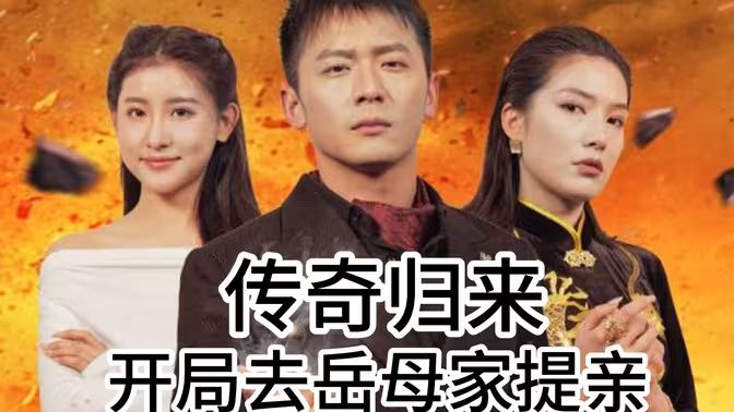 传奇归来开局去岳母家提亲 第1-20集