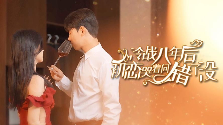 冷战八年后初恋哭着问错了 第1-20集