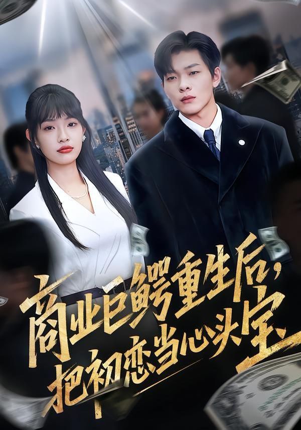 商业巨鳄重生后，把初恋当心头宝 全集完结(大结局)